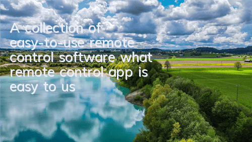 A collection of easy-to-use remote control software (what remote control app is easy to use)