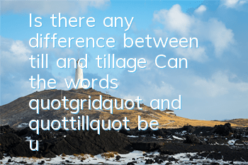 Is there any difference between till and tillage (Can the words 