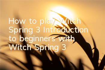 How to play Witch Spring 3 (Introduction to beginners with Witch Spring 3)