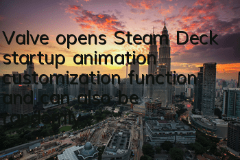 Valve opens Steam Deck startup animation customization function and can also be randomly