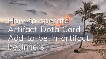 How to operate Artifact, Dota Card (Add-to-be-in-artifact beginners)