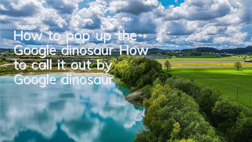 How to pop up the Google dinosaur (How to call it out by Google dinosaur)