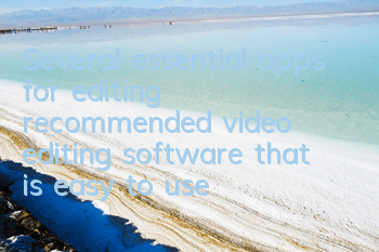 Several essential apps for editing (recommended video editing software that is easy to use)