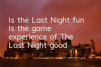Is the Last Night fun (Is the game experience of 