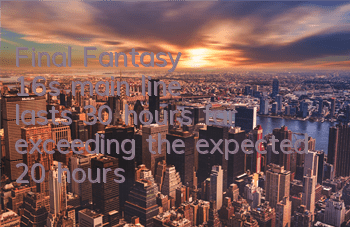 Final Fantasy 16's main line lasts 30 hours, far exceeding the expected 20 hours
