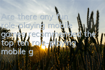 Are there any fun role-playing mobile games recommended (the top ten role-playing mobile games rankings)