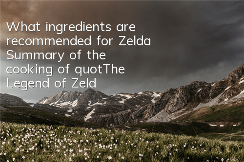 What ingredients are recommended for Zelda (Summary of the cooking of 