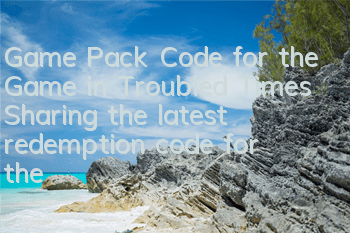 Game Pack Code for the Game in Troubled Times (Sharing the latest redemption code for the Game in Troubled Times)