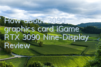 How about 3090 graphics card (iGame RTX 3090 Nine-Display Review)