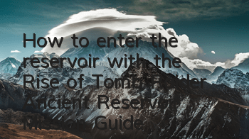 How to enter the reservoir with the Rise of Tomb Raider (Ancient Reservoir Mission Guide)