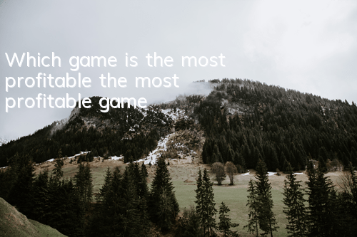 Which game is the most profitable (the most profitable game)