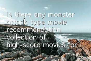 Is there any monster attack type movie recommendation (collection of high-score movies for monster attack in closed space)