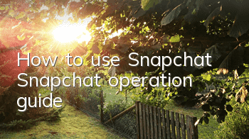 How to use Snapchat (Snapchat operation guide)