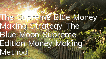 The Supreme Blue Money Making Strategy (The Blue Moon Supreme Edition Money Making Method Collection)