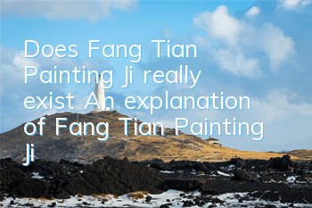 Does Fang Tian Painting Ji really exist? (An explanation of Fang Tian Painting Ji)