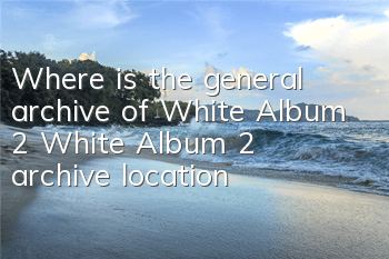 Where is the general archive of White Album 2 (White Album 2 archive location)
