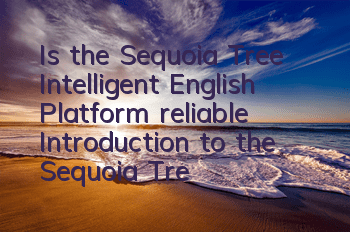 Is the Sequoia Tree Intelligent English Platform reliable (Introduction to the Sequoia Tree Intelligent English Learning System)