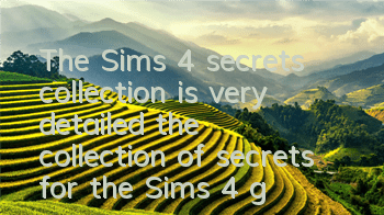 The Sims 4 secrets collection is very detailed (the collection of secrets for the Sims 4 game secrets)