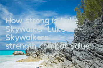 How strong is Luke Skywalker (Luke Skywalker's strength combat value)