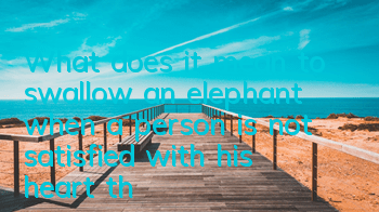 What does it mean to swallow an elephant when a person is not satisfied with his heart (the story behind 