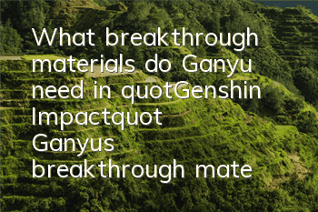 What breakthrough materials do Ganyu need in 