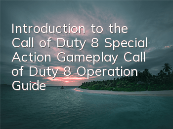 Introduction to the Call of Duty 8 Special Action Gameplay (Call of Duty 8 Operation Guide)