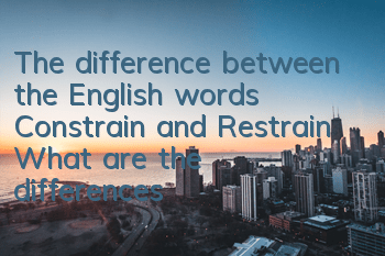 The difference between the English words Constrain and Restrain (What are the differences between Constrain and Restrain)
