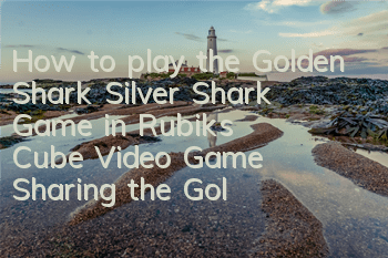 How to play the Golden Shark Silver Shark Game in Rubik's Cube Video Game (Sharing the Golden Shark Silver Shark Skills)