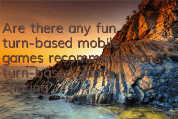 Are there any fun turn-based mobile games recommendations (turn-based game sharing)
