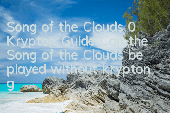 Song of the Clouds 0 Krypton Guide (Can the Song of the Clouds be played without krypton gold)