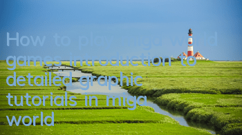How to play miga world games (introduction to detailed graphic tutorials in miga world)