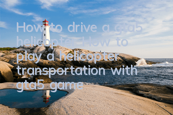 How to drive a gta5 helicopter (How to play a helicopter transportation with gta5 game)