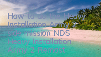 How to do the Heavy Installation Army 2 side mission (NDS Heavy Installation Army 2 Remastered Mission 1 Guide)