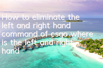 How to eliminate the left and right hand command of csgo (where is the left and right hand gun cancellation command)