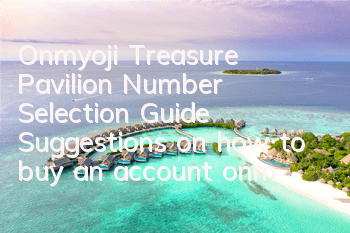 Onmyoji Treasure Pavilion Number Selection Guide (Suggestions on how to buy an account onmyoji Treasure Pavilion)