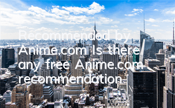 Recommended by Anime.com (Is there any free Anime.com recommendation)