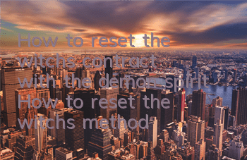 How to reset the witch's contract with the demon spirit? How to reset the witch's method