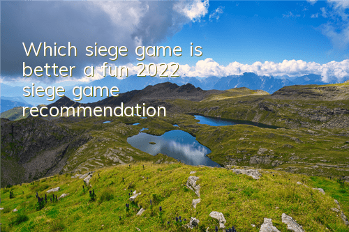Which siege game is better (a fun 2022 siege game recommendation)