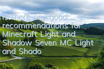 Is there any good recommendations for Minecraft Light and Shadow (Seven MC Light and Shadow Recommendations)