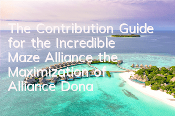 The Contribution Guide for the Incredible Maze Alliance, the Maximization of Alliance Donation Contributions