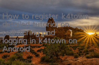 How to register k4town (detailed tutorial on registering and logging in k4town on Android phone)