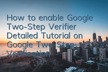 How to enable Google Two-Step Verifier (Detailed Tutorial on Google Two-Step Verification)