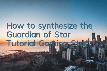 How to synthesize the Guardian of Star (Tutorial Gaming Star)