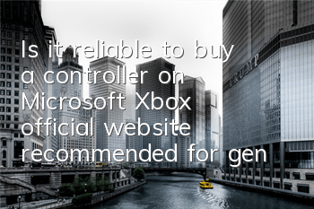 Is it reliable to buy a controller on Microsoft Xbox official website (recommended for genuine controllers on Xbox official website)