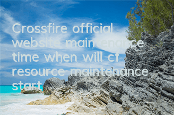 Crossfire official website maintenance time (when will cf resource maintenance start)