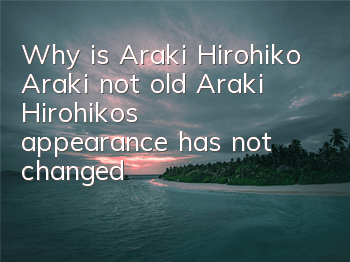 Why is Araki Hirohiko Araki not old (Araki Hirohiko's appearance has not changed)