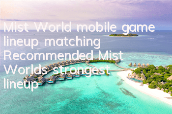 Mist World mobile game lineup matching Recommended Mist World's strongest lineup