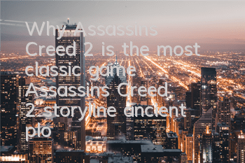 Why Assassin's Creed 2 is the most classic game (Assassin's Creed 2 storyline, ancient plot details)