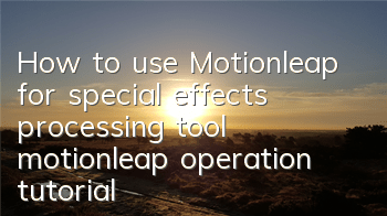 How to use Motionleap for special effects processing tool (motionleap operation tutorial)