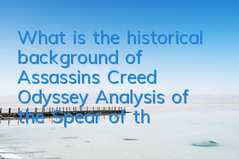 What is the historical background of Assassin's Creed Odyssey (Analysis of the Spear of the Eden of Assassin's Creed Odyssey)